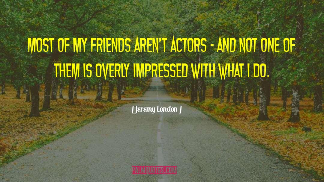 Jeremy London Quotes: Most of my friends aren't