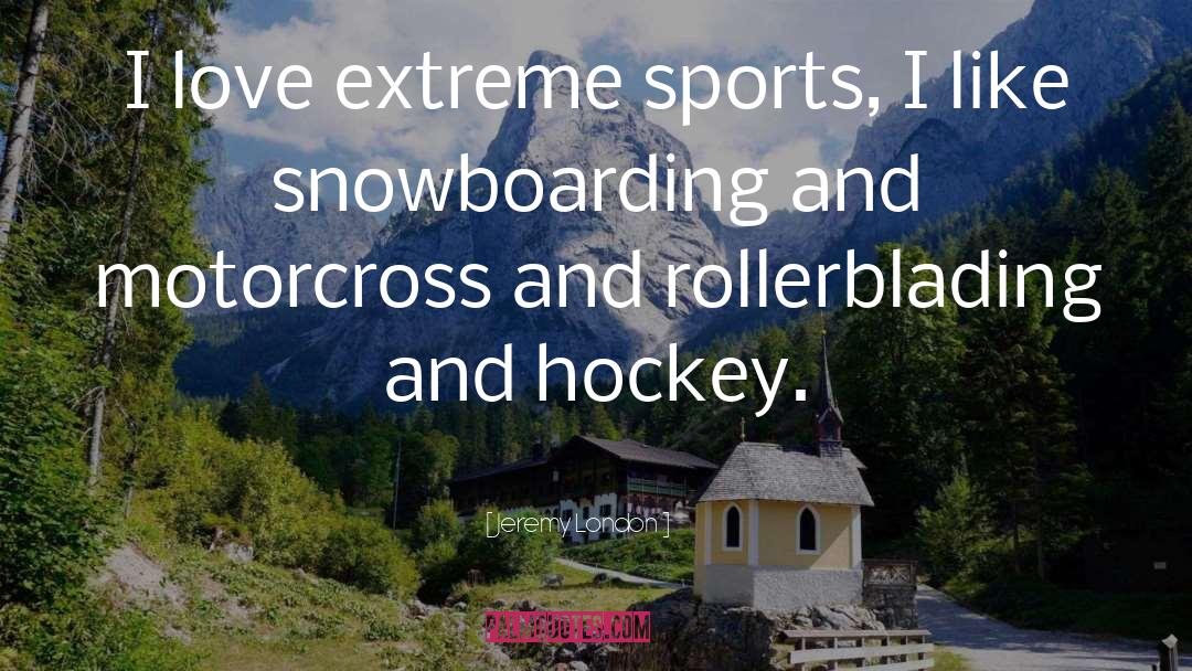 Jeremy London Quotes: I love extreme sports, I