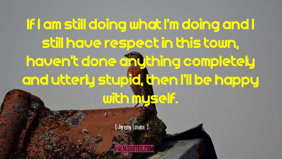 Jeremy London Quotes: If I am still doing