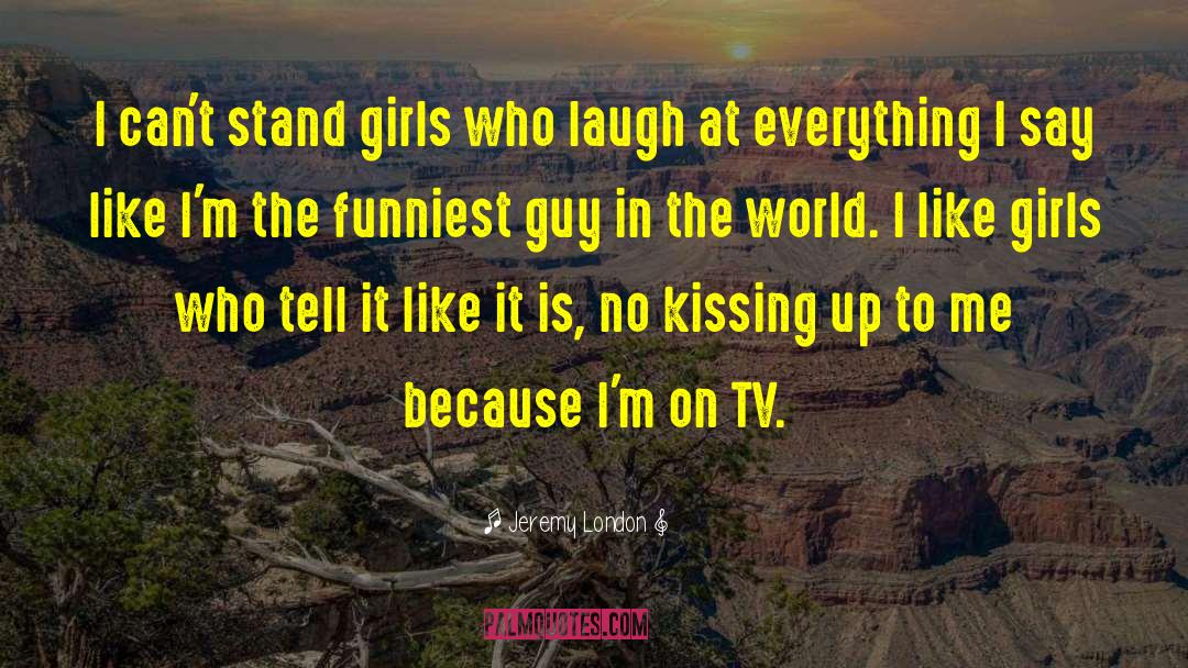 Jeremy London Quotes: I can't stand girls who