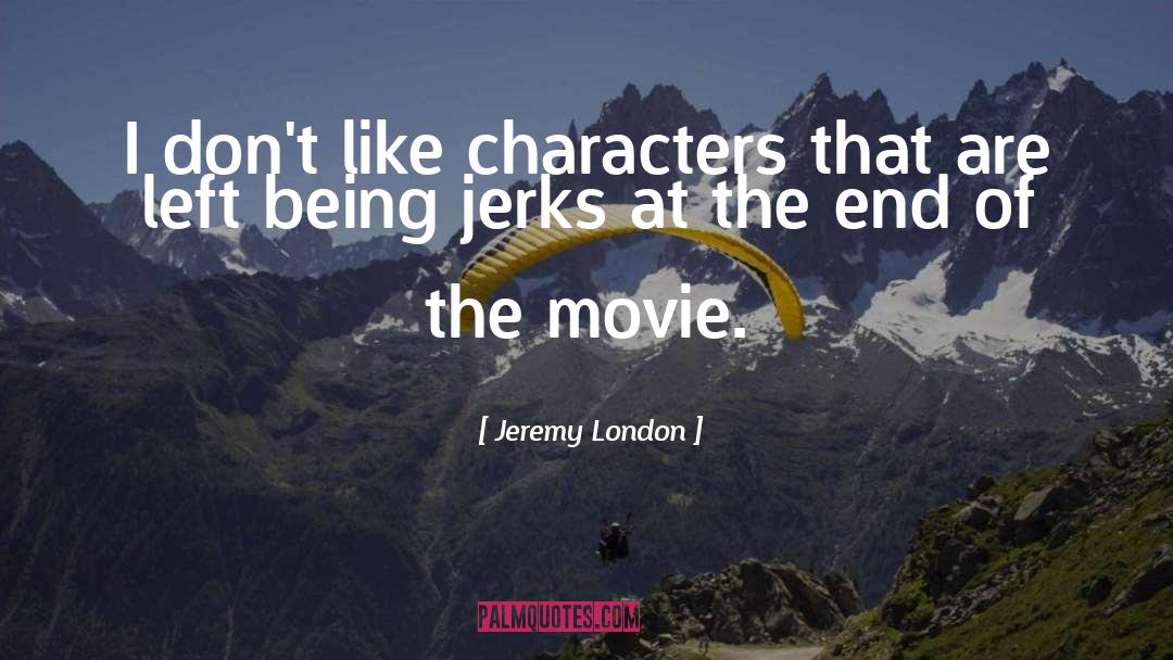 Jeremy London Quotes: I don't like characters that