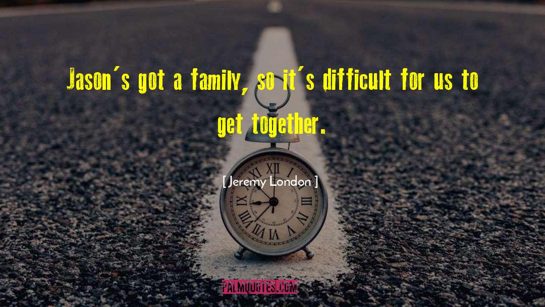 Jeremy London Quotes: Jason's got a family, so