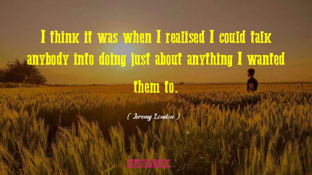 Jeremy London Quotes: I think it was when