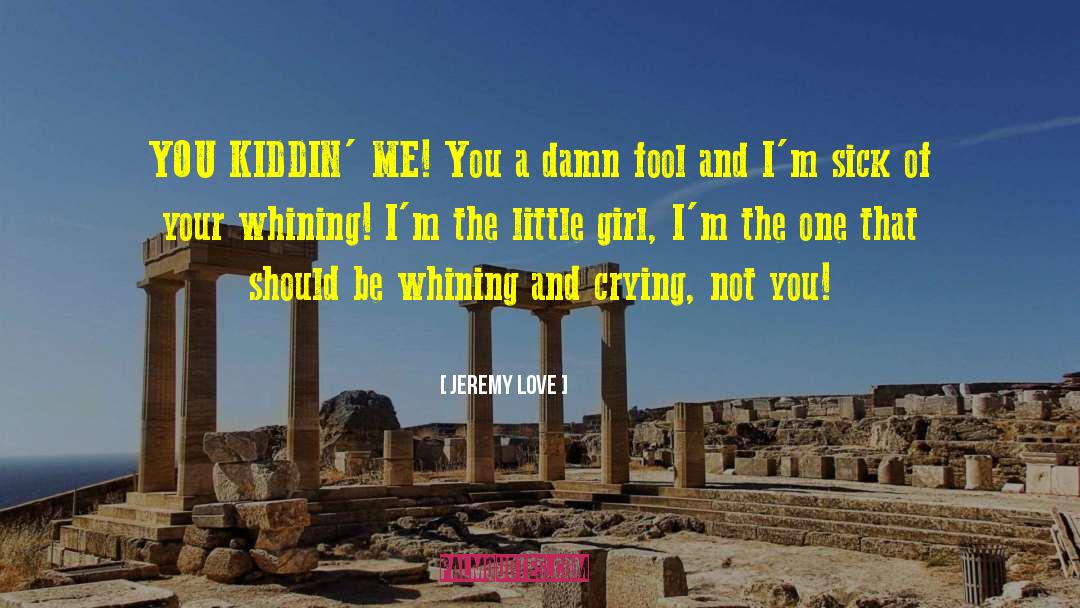 Jeremy Love Quotes: YOU KIDDIN' ME! You a