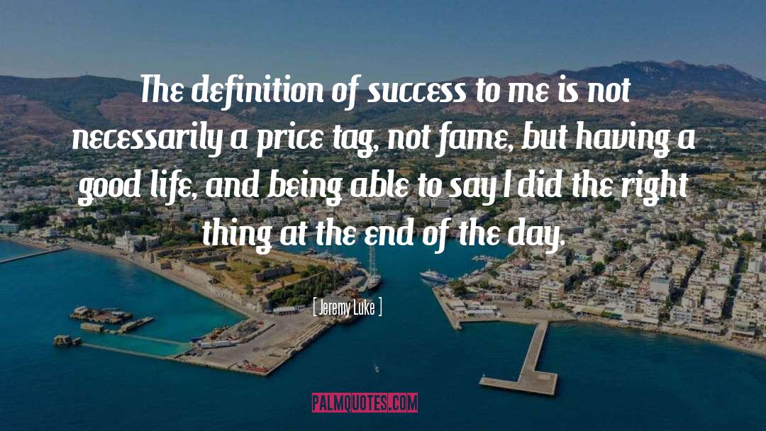 Jeremy Luke Quotes: The definition of success to