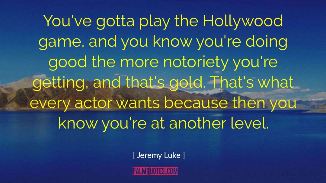 Jeremy Luke Quotes: You've gotta play the Hollywood
