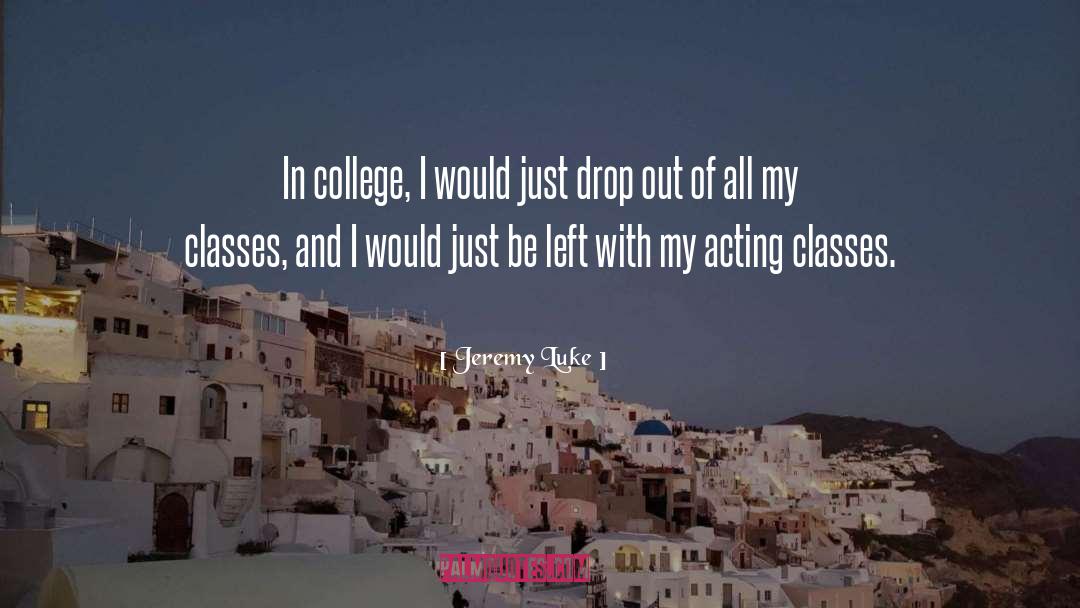 Jeremy Luke Quotes: In college, I would just