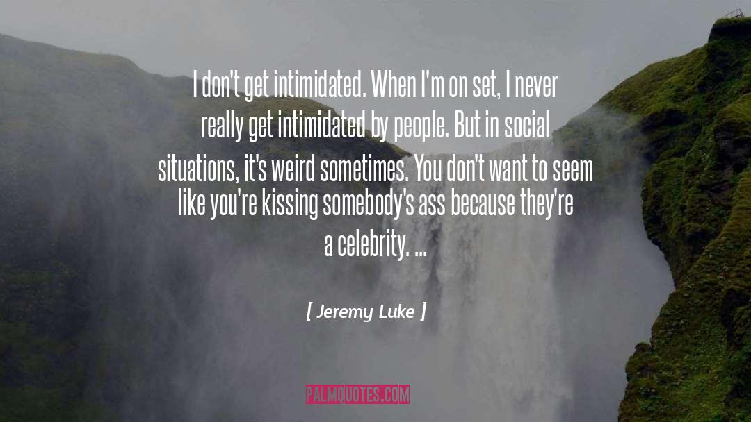 Jeremy Luke Quotes: I don't get intimidated. When