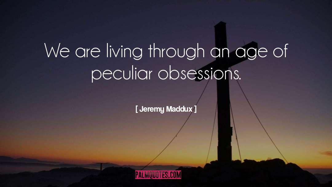 Jeremy Maddux Quotes: We are living through an