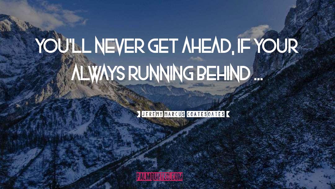Jeremy Marcus Coatesoates Quotes: You'll never get ahead, if