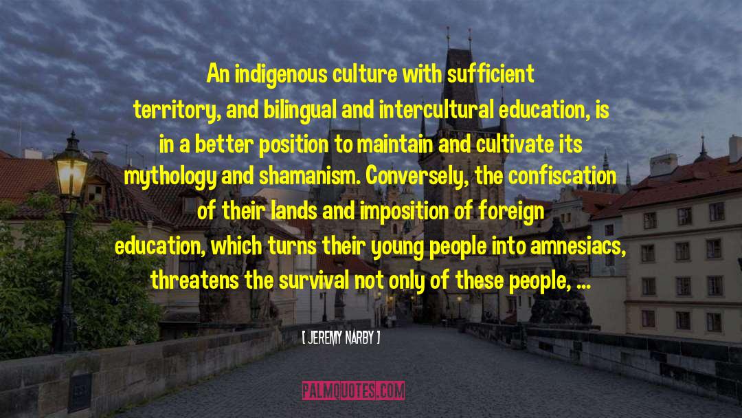 Jeremy Narby Quotes: An indigenous culture with sufficient