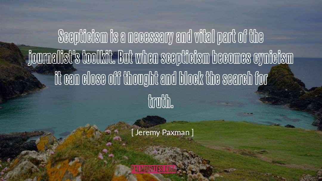 Jeremy Paxman Quotes: Scepticism is a necessary and