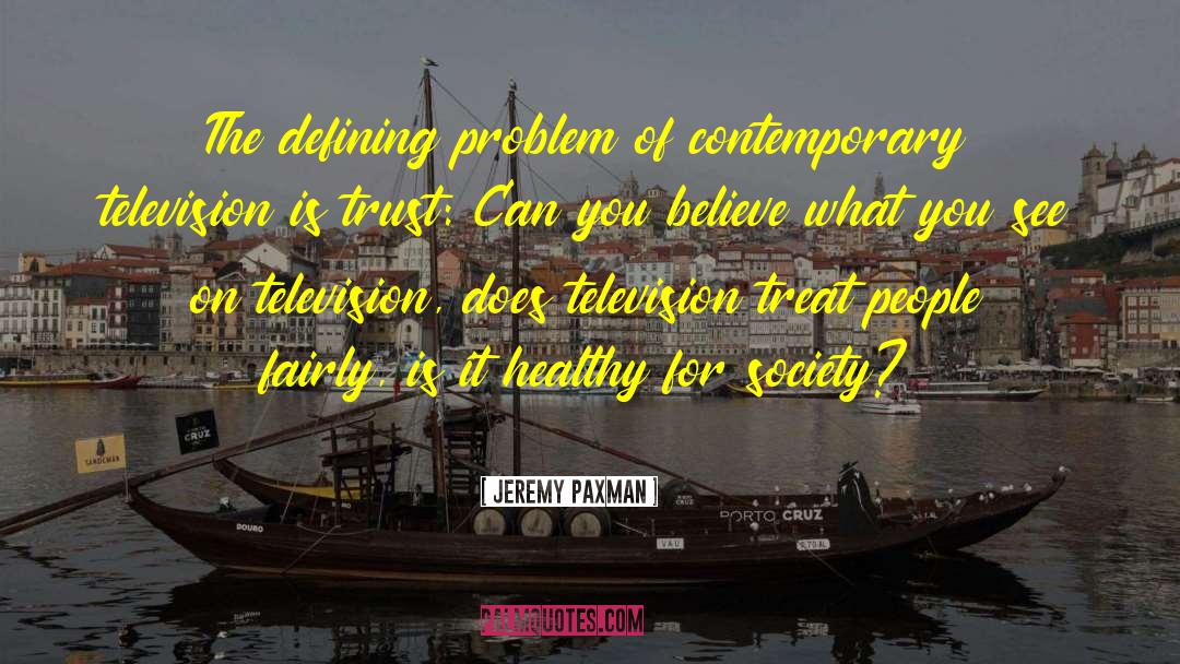 Jeremy Paxman Quotes: The defining problem of contemporary