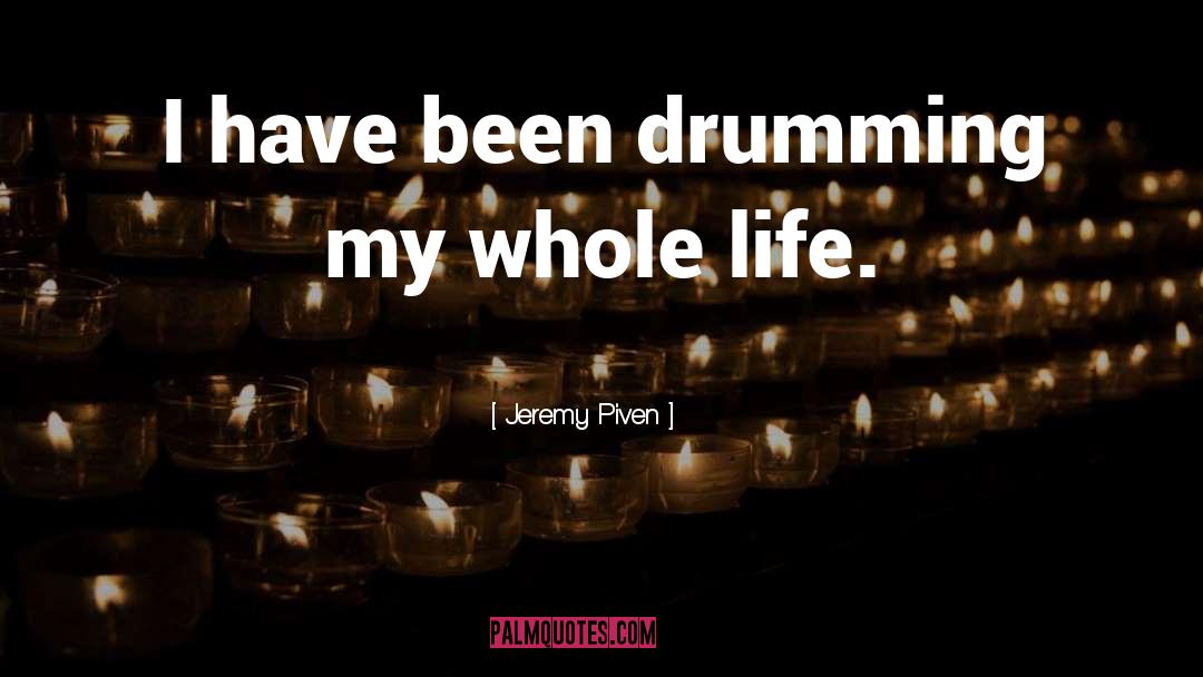 Jeremy Piven Quotes: I have been drumming my