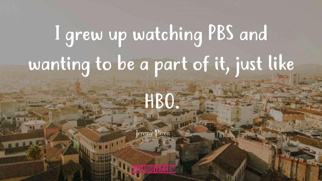 Jeremy Piven Quotes: I grew up watching PBS