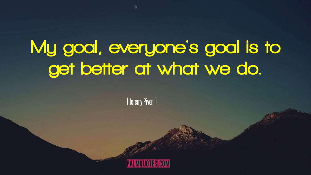 Jeremy Piven Quotes: My goal, everyone's goal is
