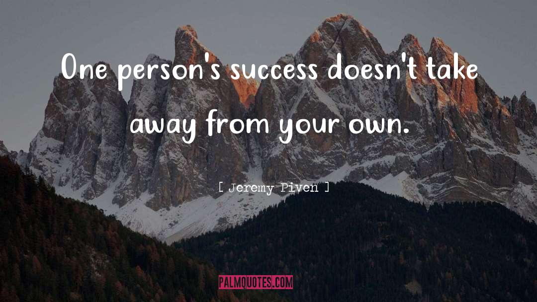 Jeremy Piven Quotes: One person's success doesn't take