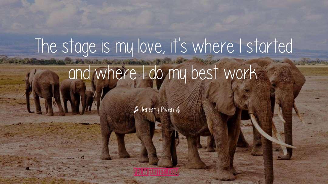 Jeremy Piven Quotes: The stage is my love,