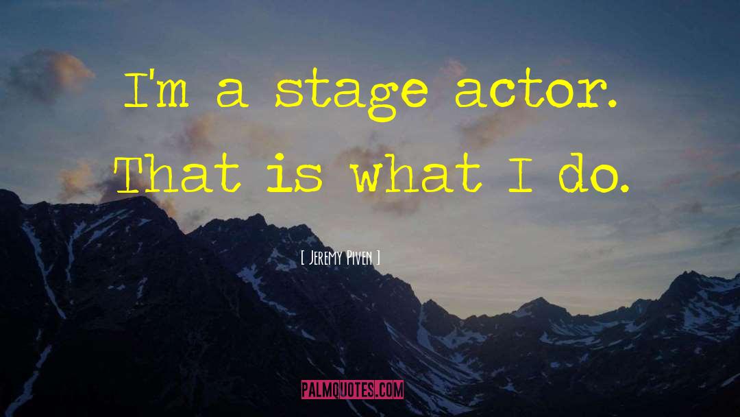 Jeremy Piven Quotes: I'm a stage actor. That