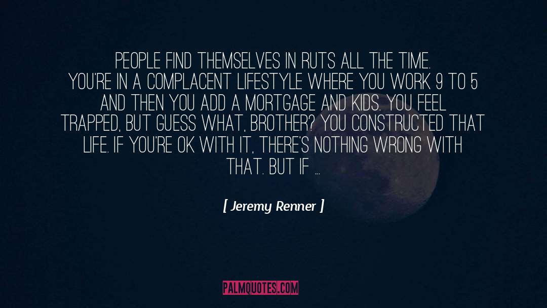 Jeremy Renner Quotes: People find themselves in ruts