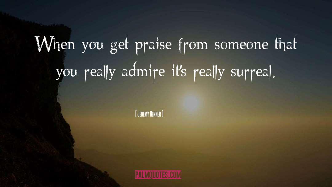 Jeremy Renner Quotes: When you get praise from