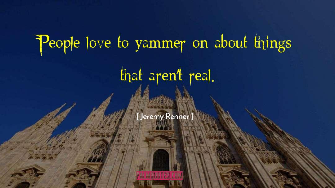 Jeremy Renner Quotes: People love to yammer on