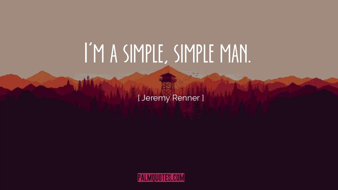 Jeremy Renner Quotes: I'm a simple, simple man.