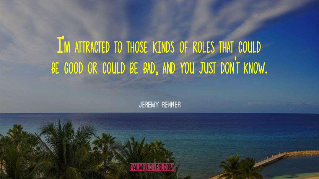 Jeremy Renner Quotes: I'm attracted to those kinds