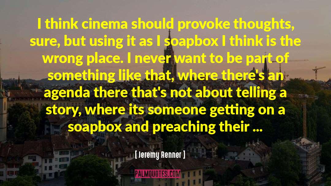 Jeremy Renner Quotes: I think cinema should provoke