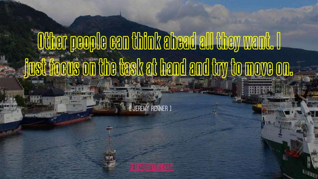 Jeremy Renner Quotes: Other people can think ahead