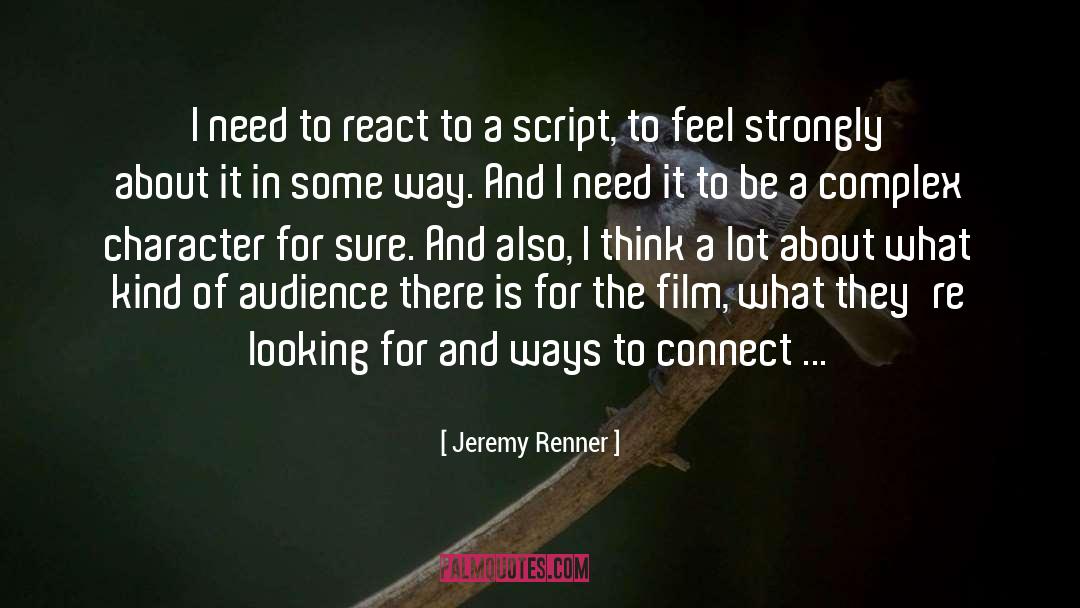 Jeremy Renner Quotes: I need to react to