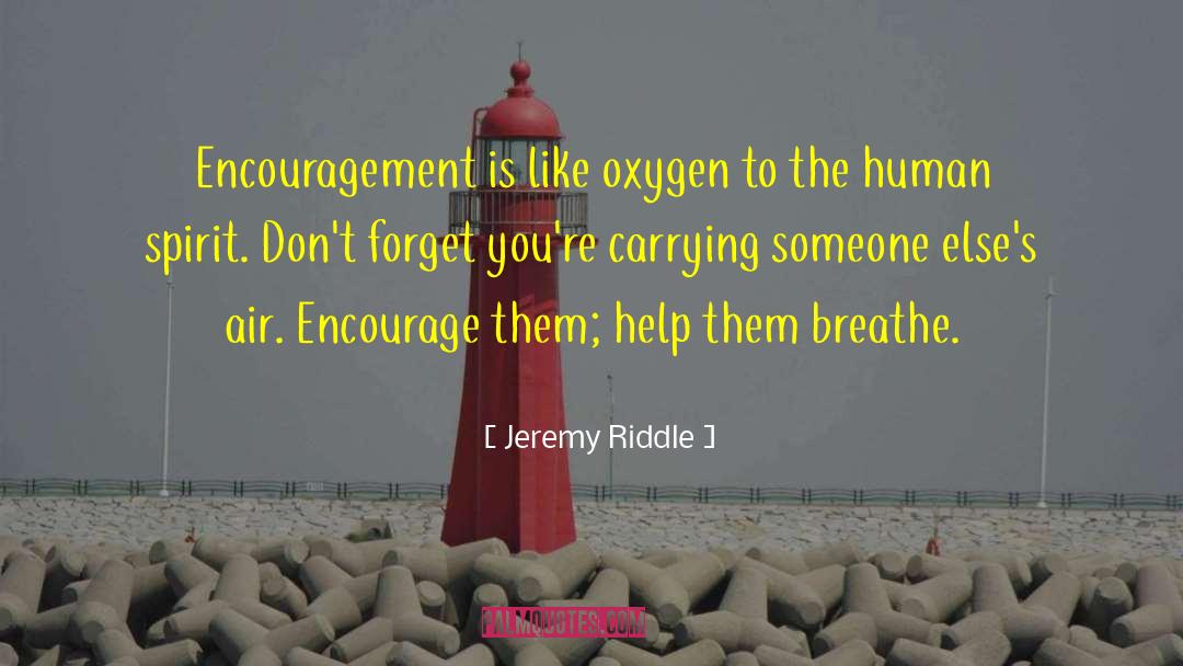 Jeremy Riddle Quotes: Encouragement is like oxygen to