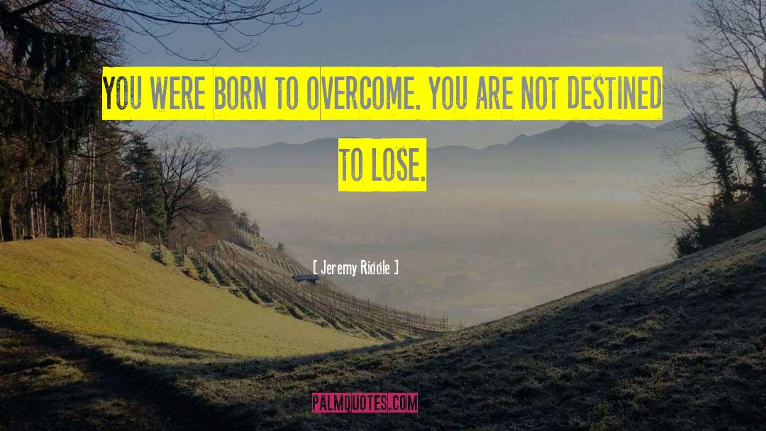 Jeremy Riddle Quotes: You were born to overcome.