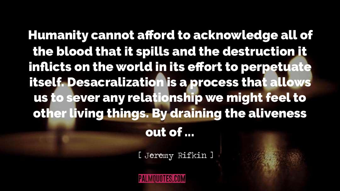 Jeremy Rifkin Quotes: Humanity cannot afford to acknowledge