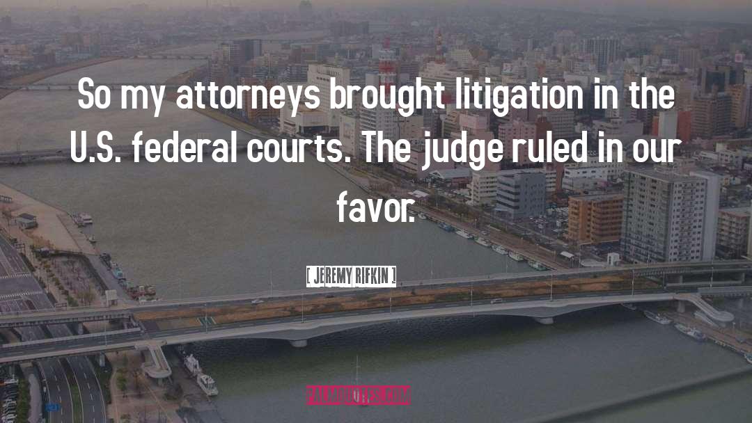 Jeremy Rifkin Quotes: So my attorneys brought litigation