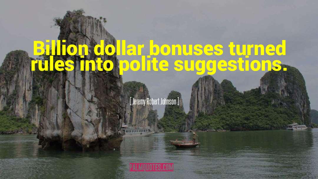 Jeremy Robert Johnson Quotes: Billion dollar bonuses turned rules