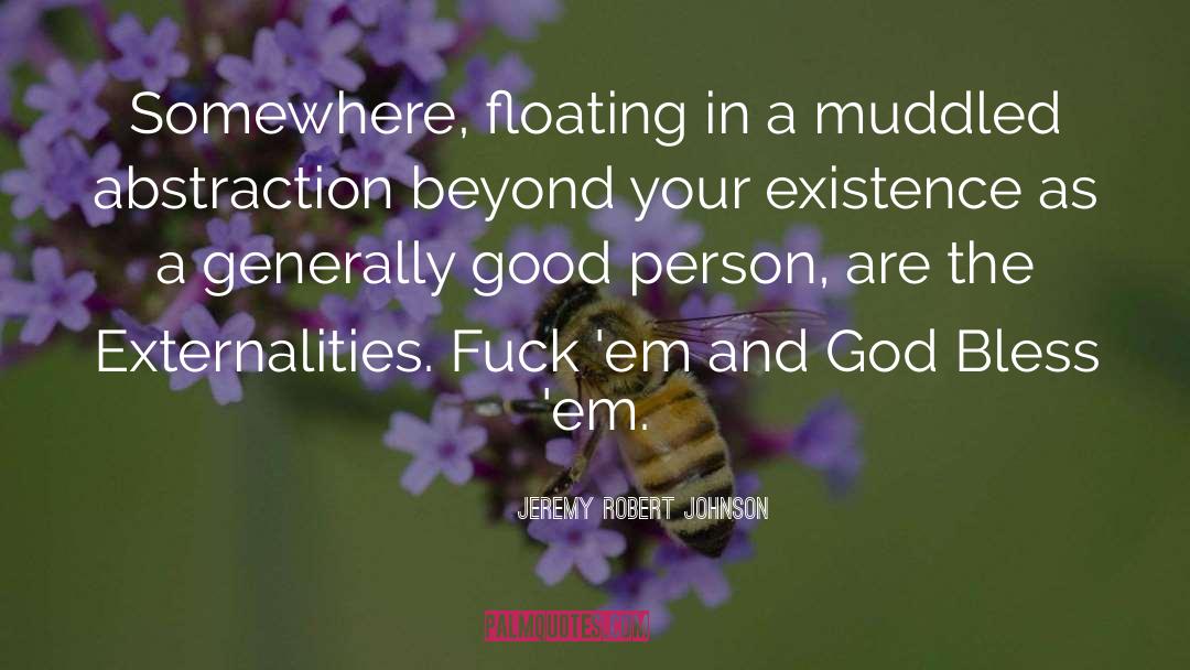 Jeremy Robert Johnson Quotes: Somewhere, floating in a muddled