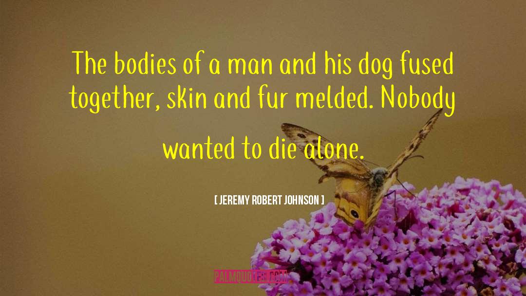 Jeremy Robert Johnson Quotes: The bodies of a man