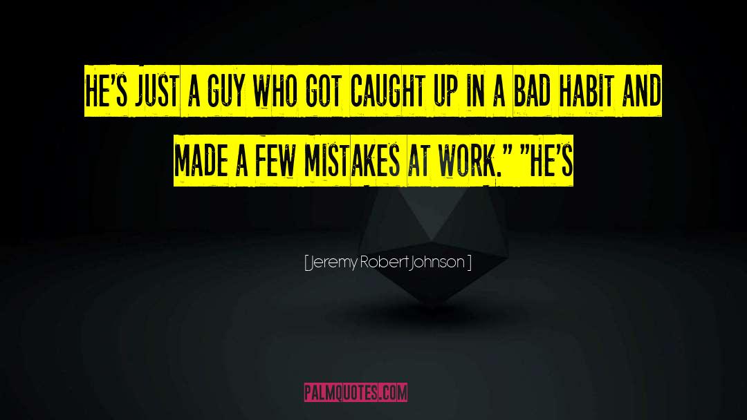 Jeremy Robert Johnson Quotes: He's just a guy who