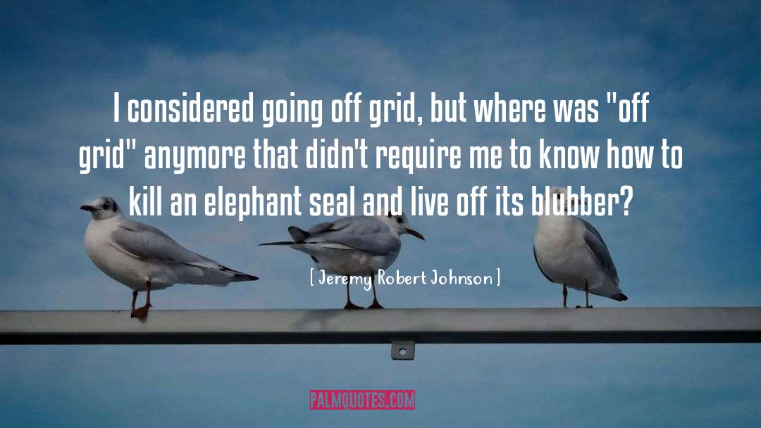 Jeremy Robert Johnson Quotes: I considered going off grid,