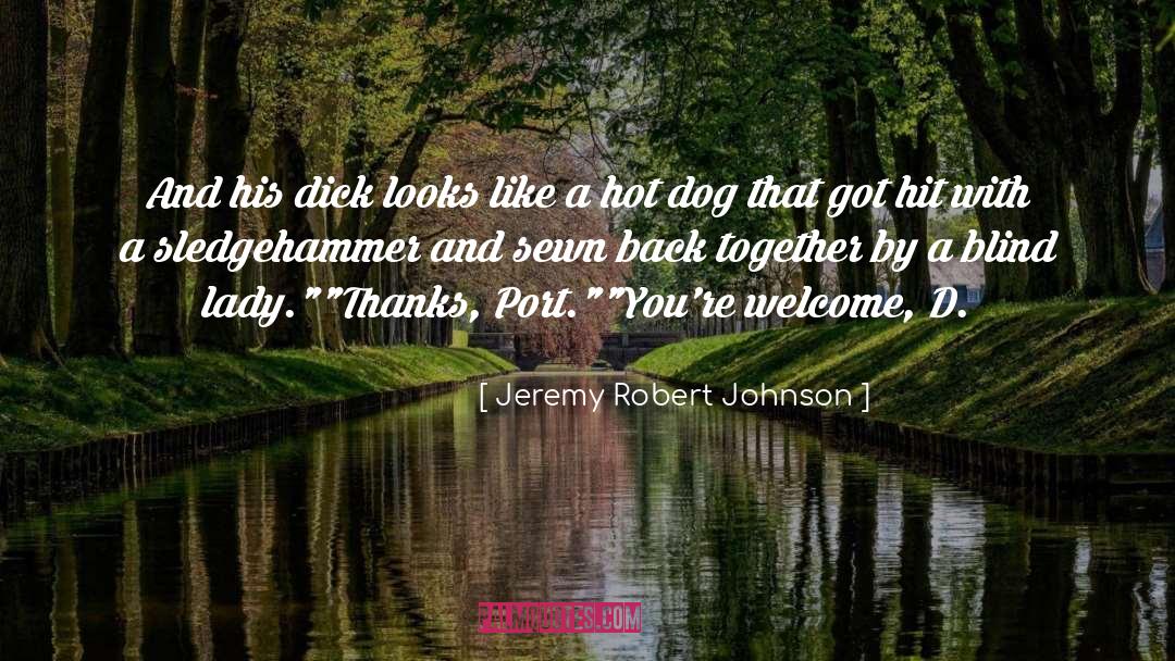 Jeremy Robert Johnson Quotes: And his dick looks like