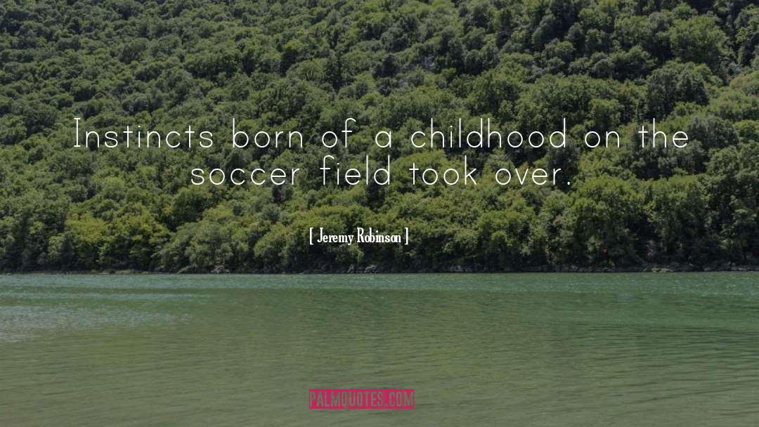 Jeremy Robinson Quotes: Instincts born of a childhood