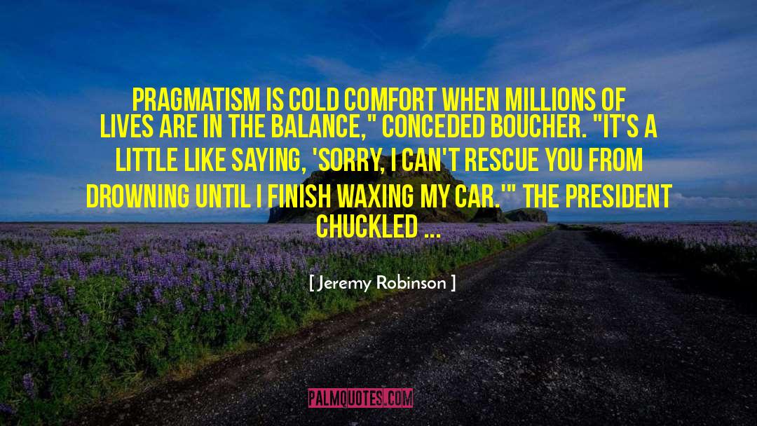 Jeremy Robinson Quotes: Pragmatism is cold comfort when