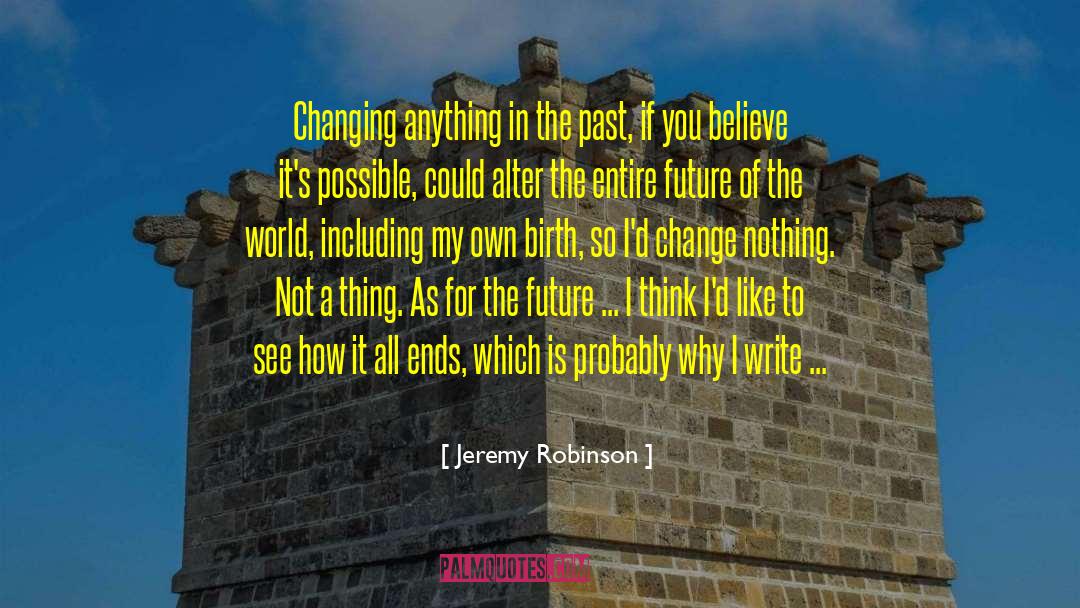 Jeremy Robinson Quotes: Changing anything in the past,