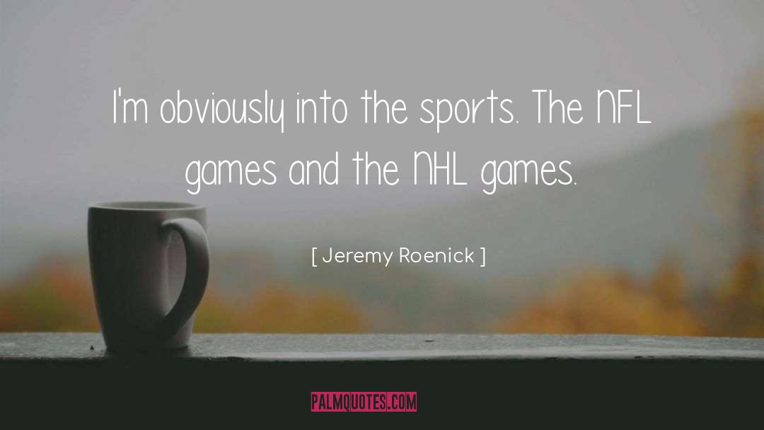 Jeremy Roenick Quotes: I'm obviously into the sports.