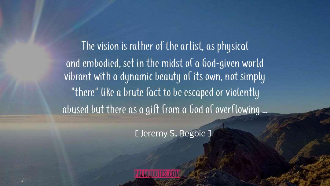 Jeremy S. Begbie Quotes: The vision is rather of