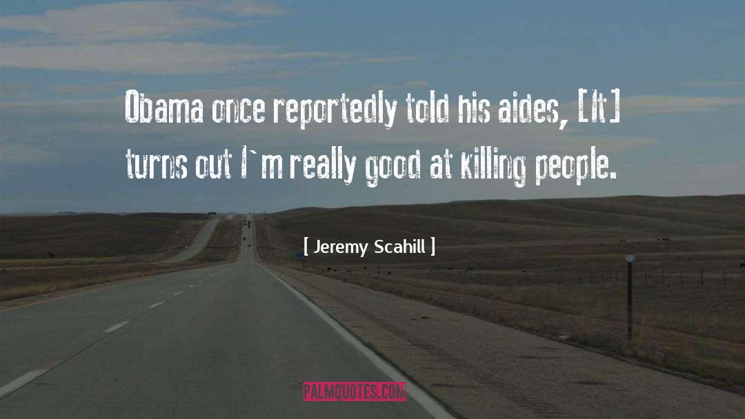 Jeremy Scahill Quotes: Obama once reportedly told his