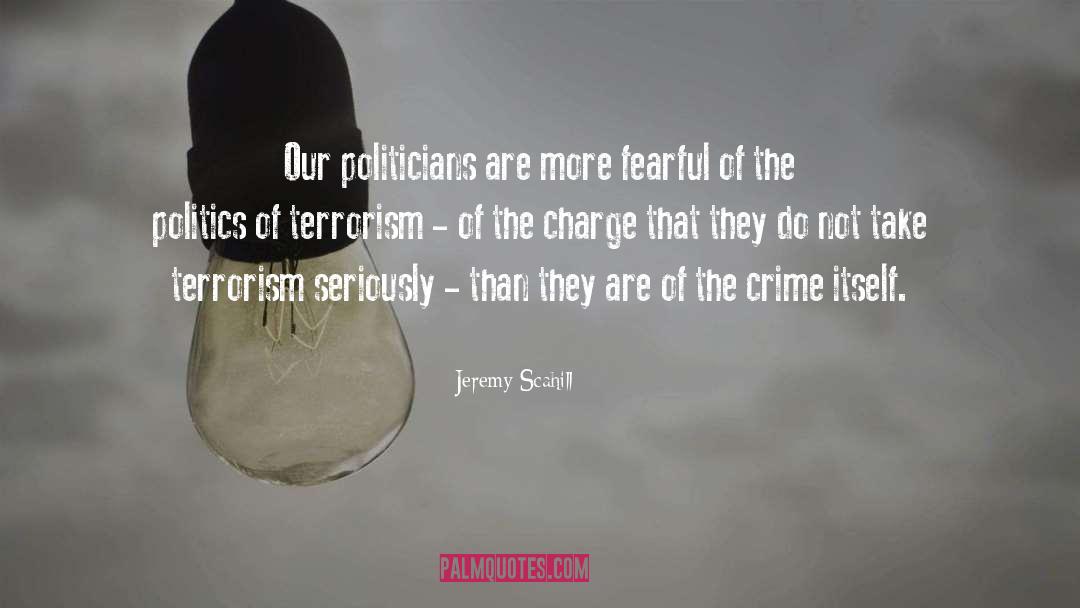 Jeremy Scahill Quotes: Our politicians are more fearful