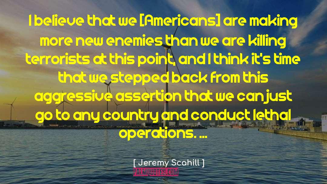 Jeremy Scahill Quotes: I believe that we [Americans]