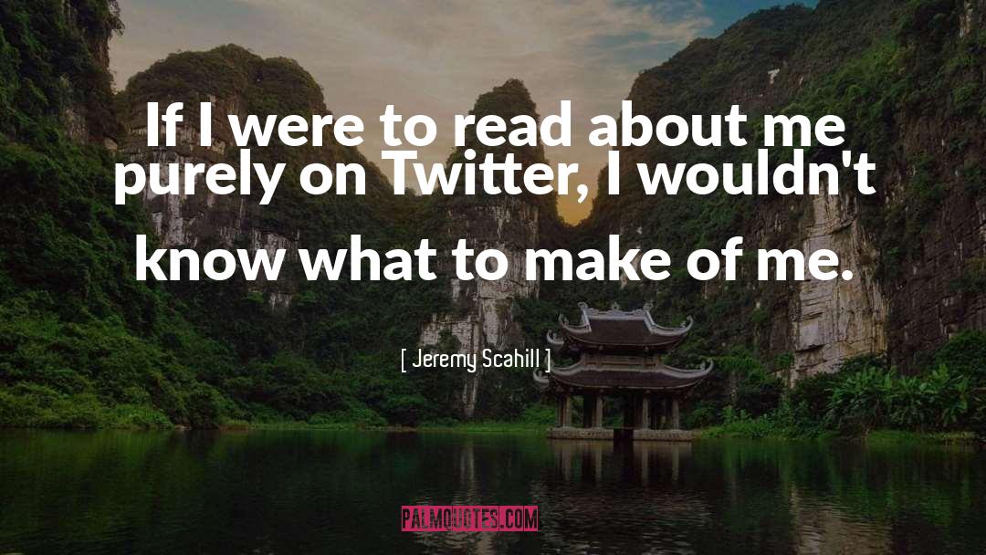 Jeremy Scahill Quotes: If I were to read